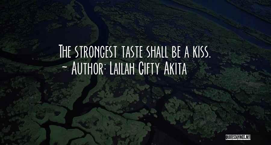 Lailah Gifty Akita Quotes: The Strongest Taste Shall Be A Kiss.