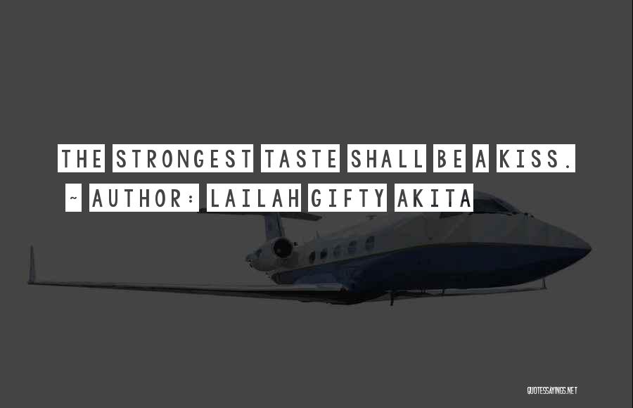 Lailah Gifty Akita Quotes: The Strongest Taste Shall Be A Kiss.