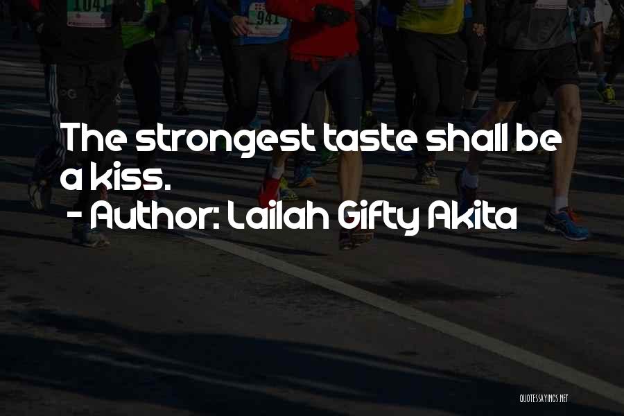 Lailah Gifty Akita Quotes: The Strongest Taste Shall Be A Kiss.