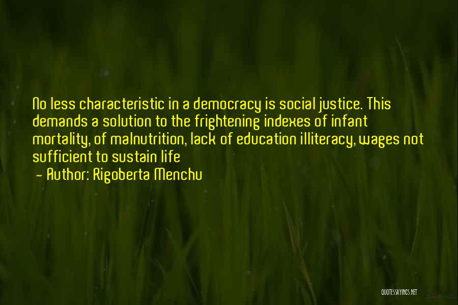 Rigoberta Menchu Quotes: No Less Characteristic In A Democracy Is Social Justice. This Demands A Solution To The Frightening Indexes Of Infant Mortality,