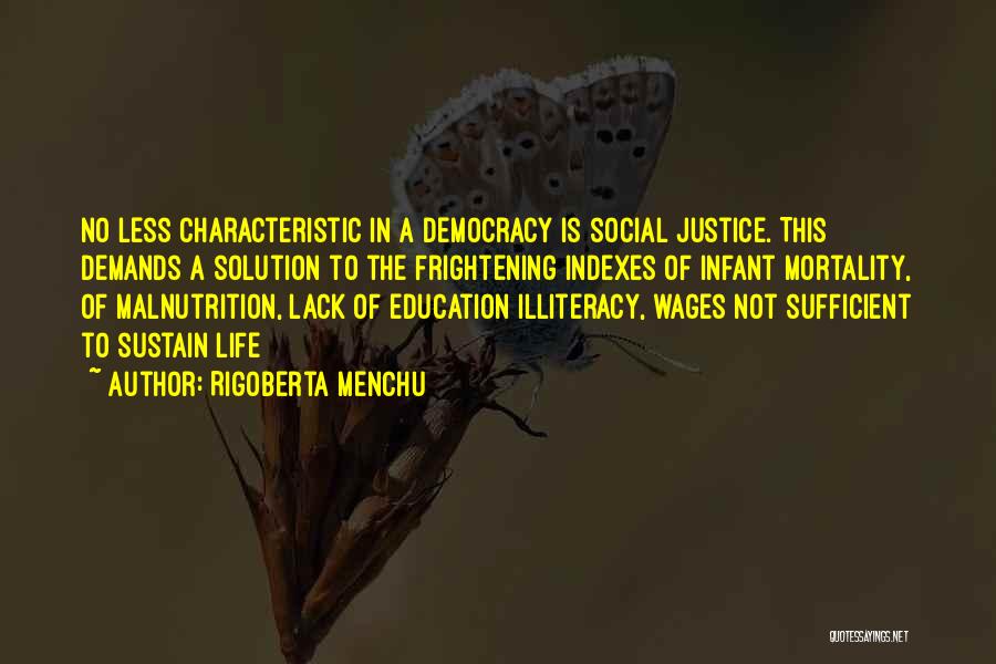 Rigoberta Menchu Quotes: No Less Characteristic In A Democracy Is Social Justice. This Demands A Solution To The Frightening Indexes Of Infant Mortality,