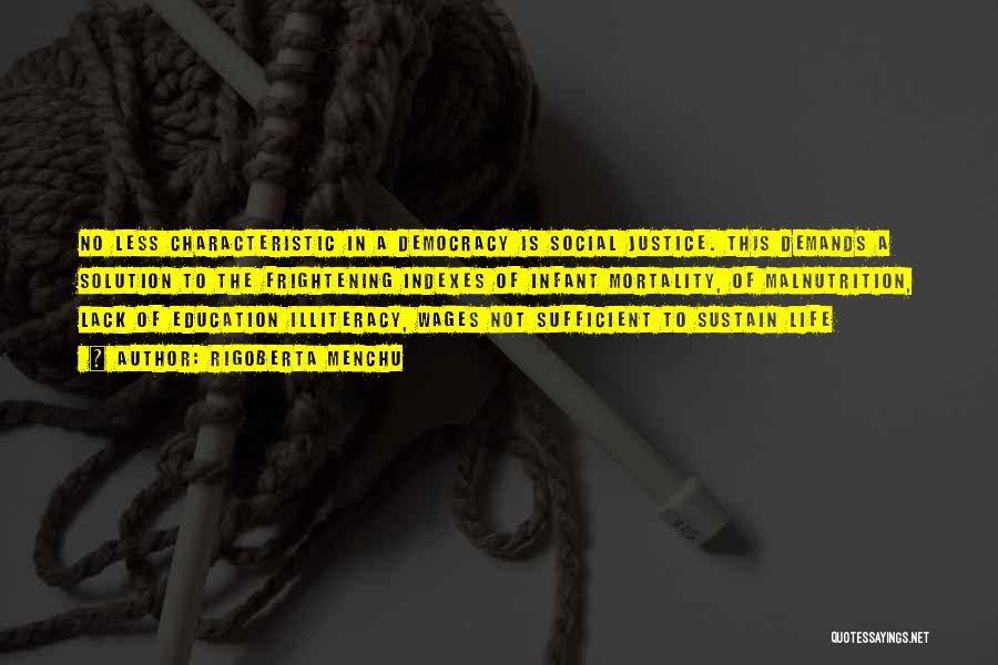Rigoberta Menchu Quotes: No Less Characteristic In A Democracy Is Social Justice. This Demands A Solution To The Frightening Indexes Of Infant Mortality,