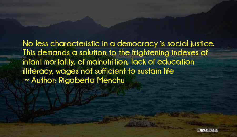 Rigoberta Menchu Quotes: No Less Characteristic In A Democracy Is Social Justice. This Demands A Solution To The Frightening Indexes Of Infant Mortality,