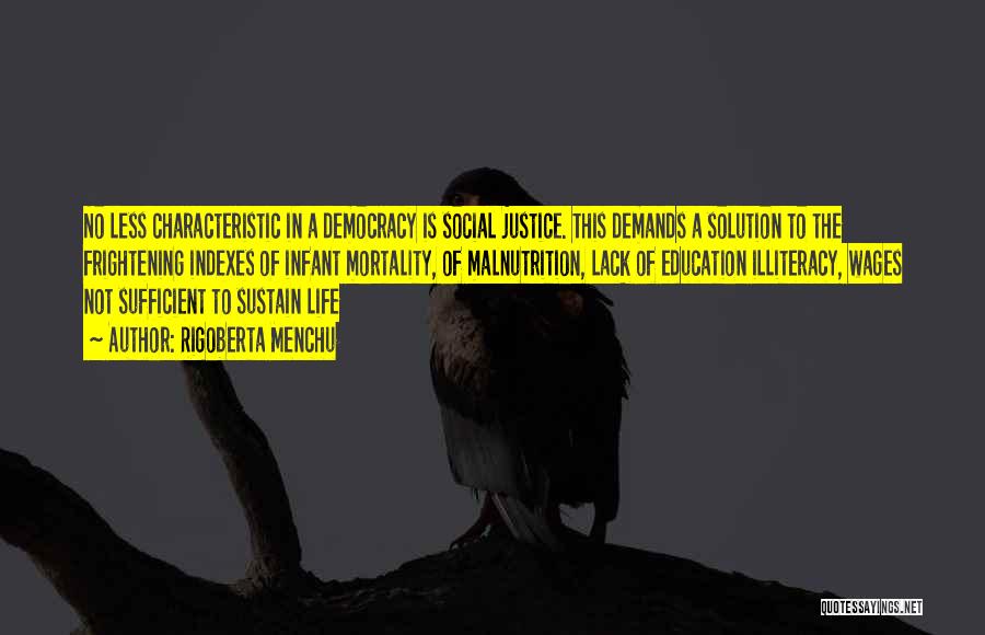 Rigoberta Menchu Quotes: No Less Characteristic In A Democracy Is Social Justice. This Demands A Solution To The Frightening Indexes Of Infant Mortality,