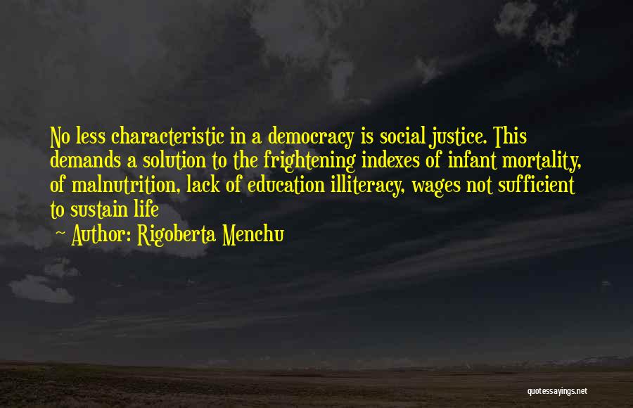 Rigoberta Menchu Quotes: No Less Characteristic In A Democracy Is Social Justice. This Demands A Solution To The Frightening Indexes Of Infant Mortality,