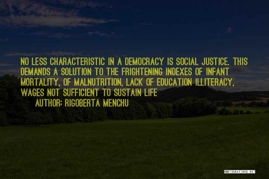 Rigoberta Menchu Quotes: No Less Characteristic In A Democracy Is Social Justice. This Demands A Solution To The Frightening Indexes Of Infant Mortality,