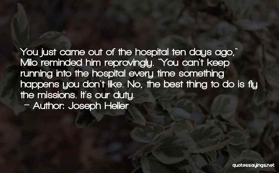 Joseph Heller Quotes: You Just Came Out Of The Hospital Ten Days Ago, Milo Reminded Him Reprovingly. You Can't Keep Running Into The