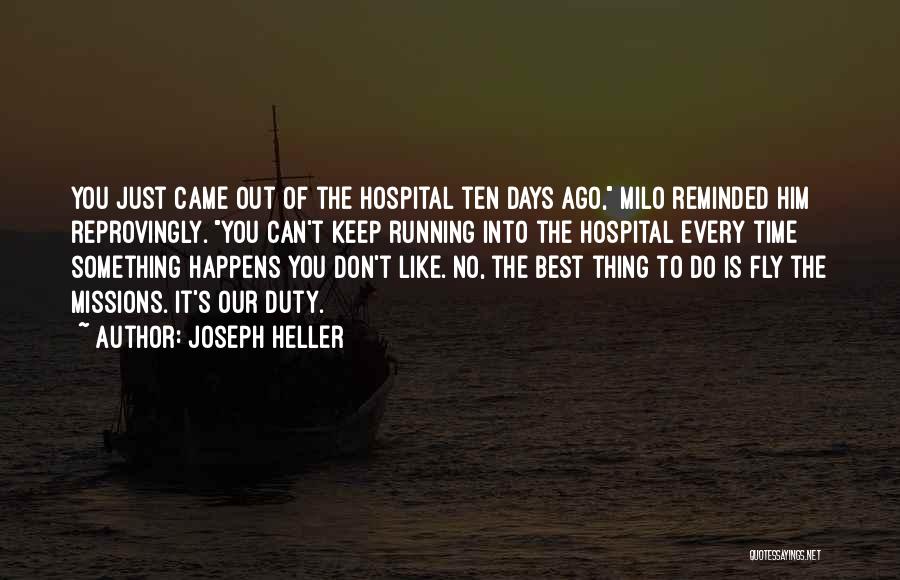 Joseph Heller Quotes: You Just Came Out Of The Hospital Ten Days Ago, Milo Reminded Him Reprovingly. You Can't Keep Running Into The