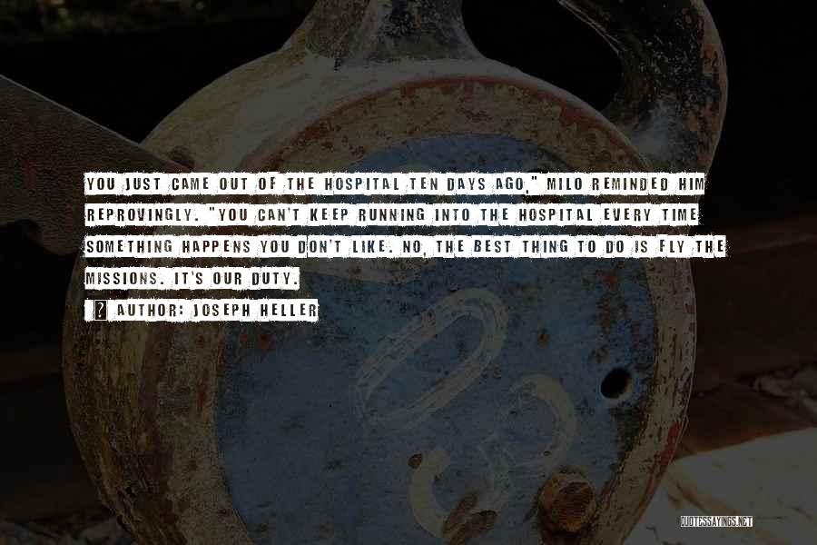 Joseph Heller Quotes: You Just Came Out Of The Hospital Ten Days Ago, Milo Reminded Him Reprovingly. You Can't Keep Running Into The