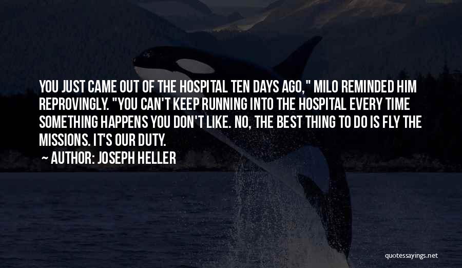 Joseph Heller Quotes: You Just Came Out Of The Hospital Ten Days Ago, Milo Reminded Him Reprovingly. You Can't Keep Running Into The