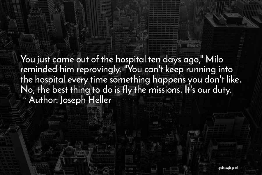 Joseph Heller Quotes: You Just Came Out Of The Hospital Ten Days Ago, Milo Reminded Him Reprovingly. You Can't Keep Running Into The
