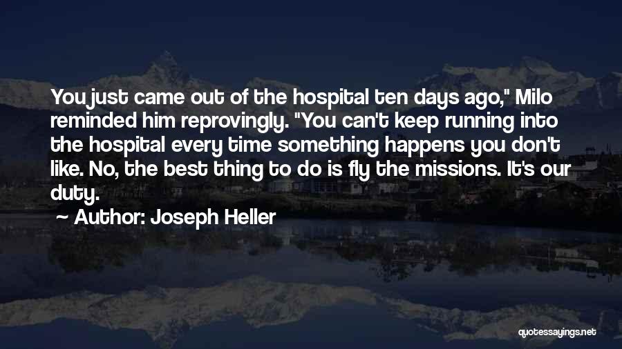 Joseph Heller Quotes: You Just Came Out Of The Hospital Ten Days Ago, Milo Reminded Him Reprovingly. You Can't Keep Running Into The