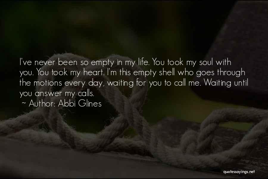 Abbi Glines Quotes: I've Never Been So Empty In My Life. You Took My Soul With You. You Took My Heart. I'm This