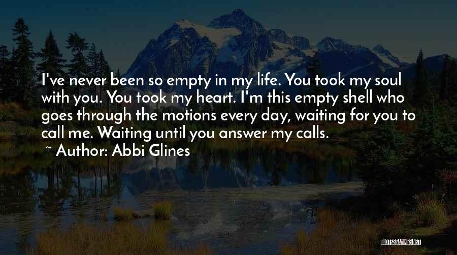 Abbi Glines Quotes: I've Never Been So Empty In My Life. You Took My Soul With You. You Took My Heart. I'm This