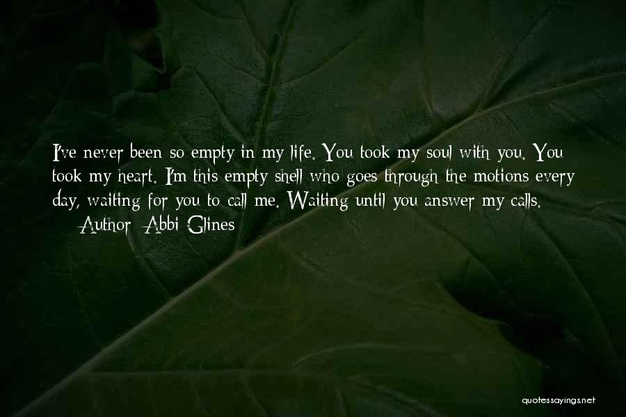 Abbi Glines Quotes: I've Never Been So Empty In My Life. You Took My Soul With You. You Took My Heart. I'm This