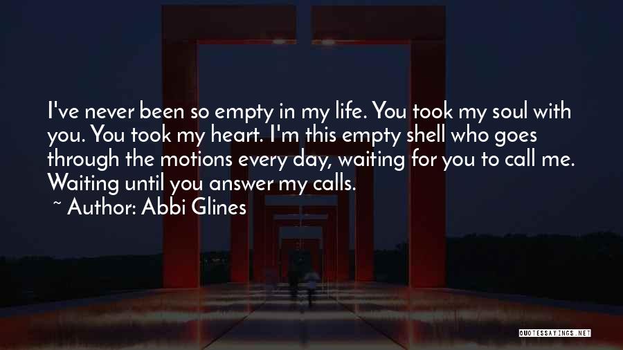 Abbi Glines Quotes: I've Never Been So Empty In My Life. You Took My Soul With You. You Took My Heart. I'm This