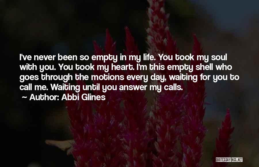 Abbi Glines Quotes: I've Never Been So Empty In My Life. You Took My Soul With You. You Took My Heart. I'm This