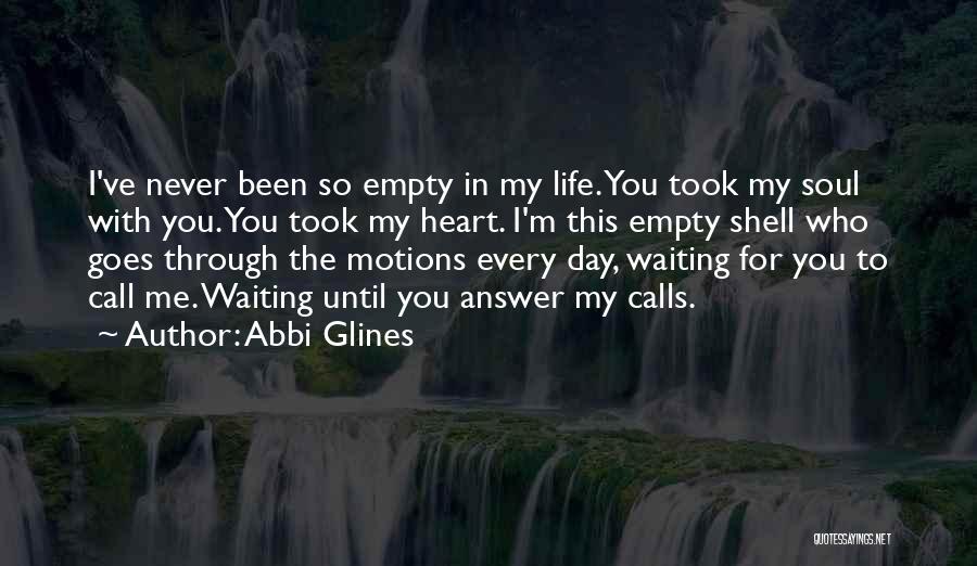 Abbi Glines Quotes: I've Never Been So Empty In My Life. You Took My Soul With You. You Took My Heart. I'm This