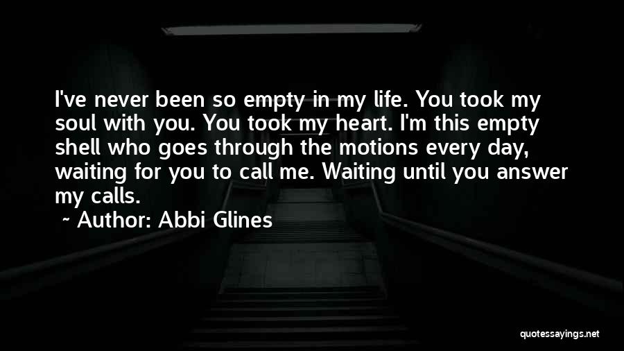 Abbi Glines Quotes: I've Never Been So Empty In My Life. You Took My Soul With You. You Took My Heart. I'm This