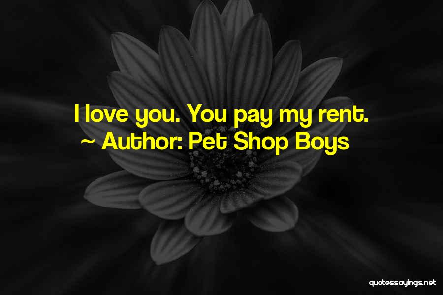 Pet Shop Boys Quotes: I Love You. You Pay My Rent.