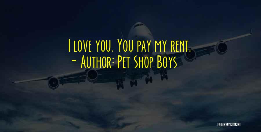 Pet Shop Boys Quotes: I Love You. You Pay My Rent.