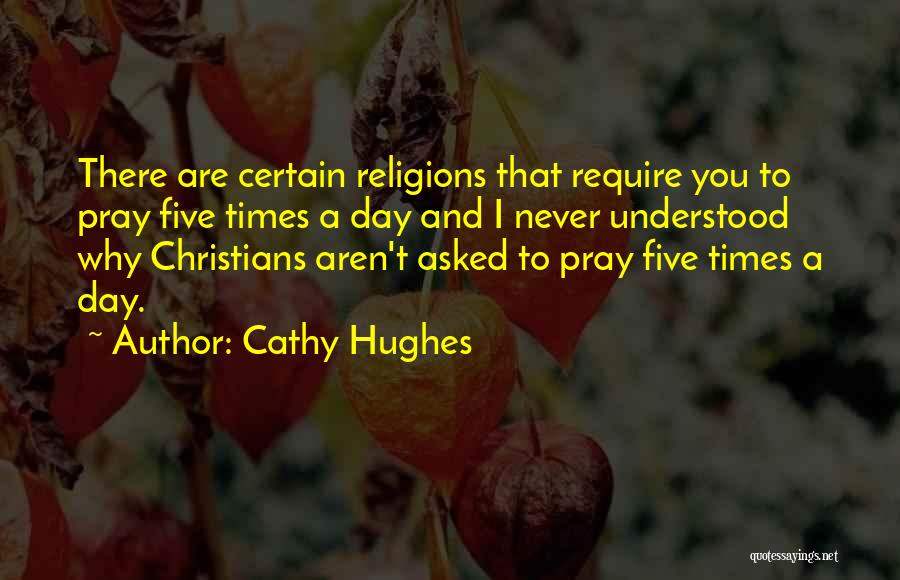 Cathy Hughes Quotes: There Are Certain Religions That Require You To Pray Five Times A Day And I Never Understood Why Christians Aren't