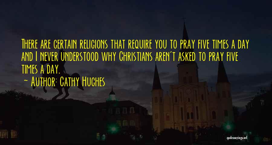 Cathy Hughes Quotes: There Are Certain Religions That Require You To Pray Five Times A Day And I Never Understood Why Christians Aren't