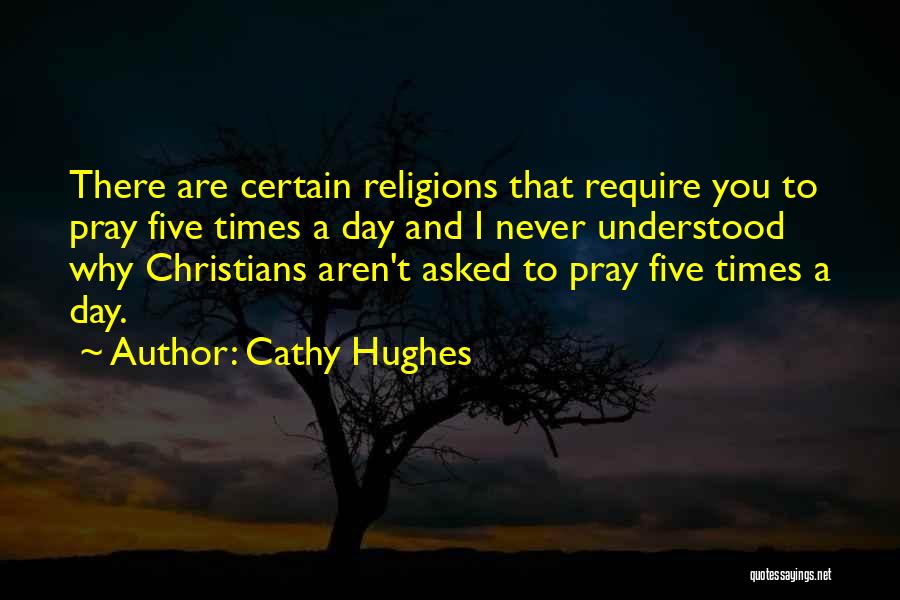 Cathy Hughes Quotes: There Are Certain Religions That Require You To Pray Five Times A Day And I Never Understood Why Christians Aren't