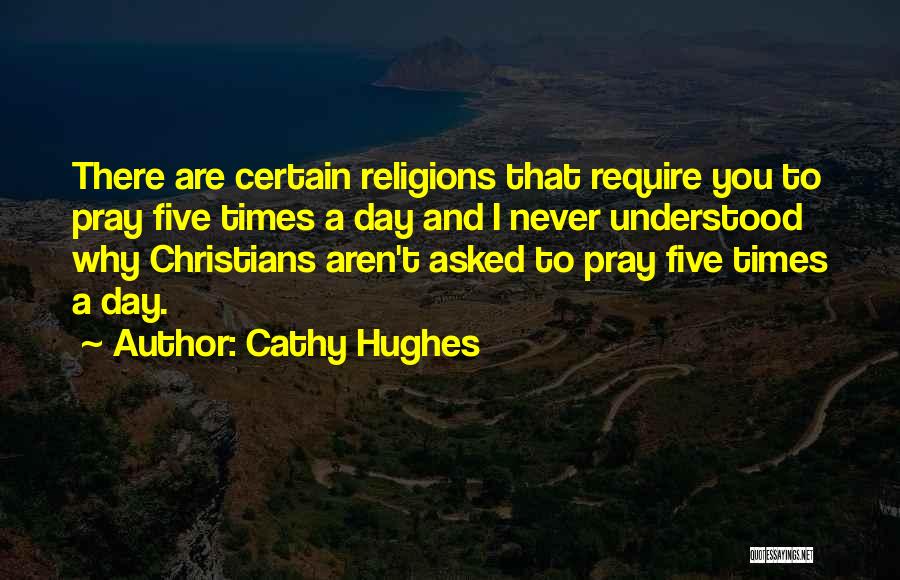 Cathy Hughes Quotes: There Are Certain Religions That Require You To Pray Five Times A Day And I Never Understood Why Christians Aren't