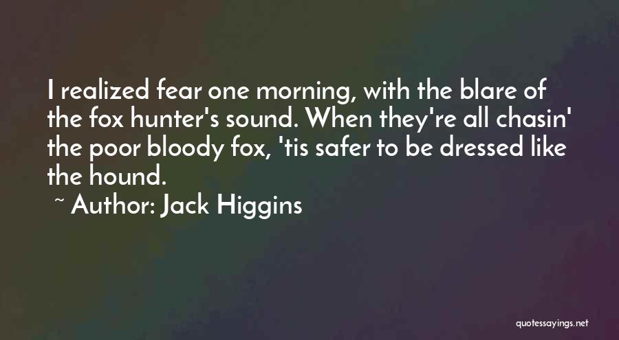 Jack Higgins Quotes: I Realized Fear One Morning, With The Blare Of The Fox Hunter's Sound. When They're All Chasin' The Poor Bloody