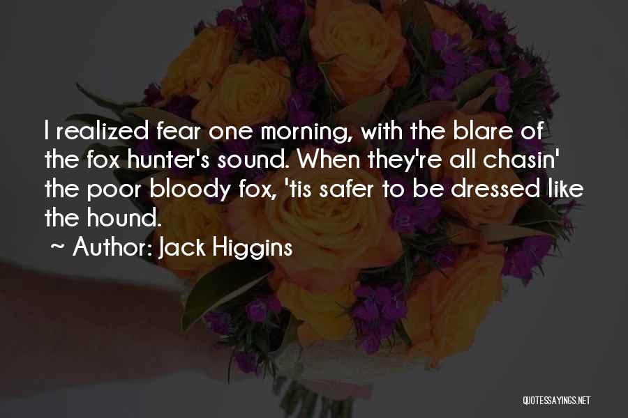 Jack Higgins Quotes: I Realized Fear One Morning, With The Blare Of The Fox Hunter's Sound. When They're All Chasin' The Poor Bloody