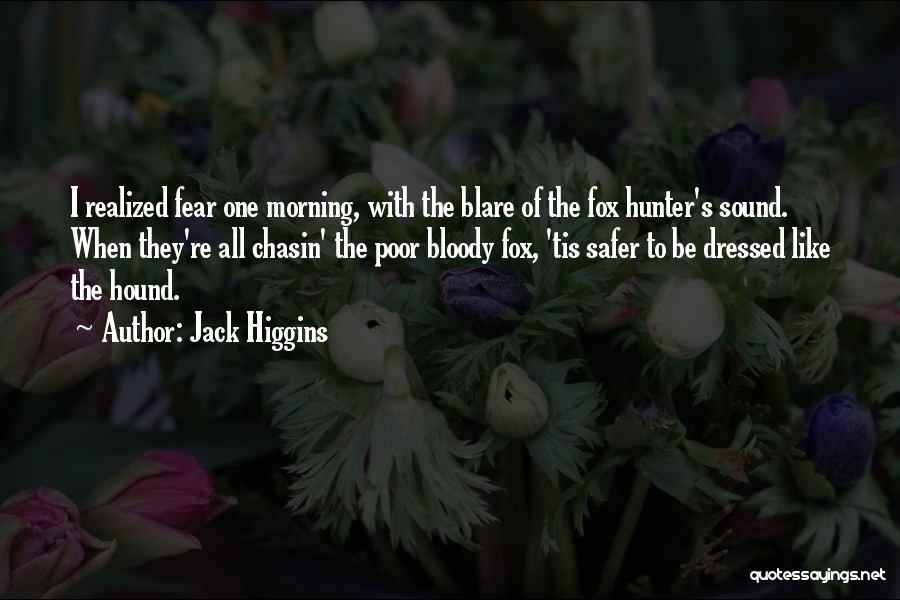 Jack Higgins Quotes: I Realized Fear One Morning, With The Blare Of The Fox Hunter's Sound. When They're All Chasin' The Poor Bloody