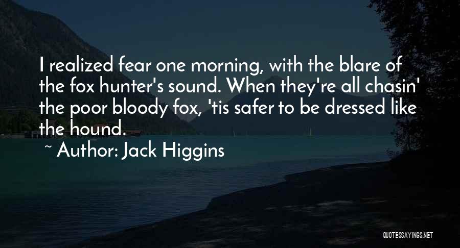 Jack Higgins Quotes: I Realized Fear One Morning, With The Blare Of The Fox Hunter's Sound. When They're All Chasin' The Poor Bloody