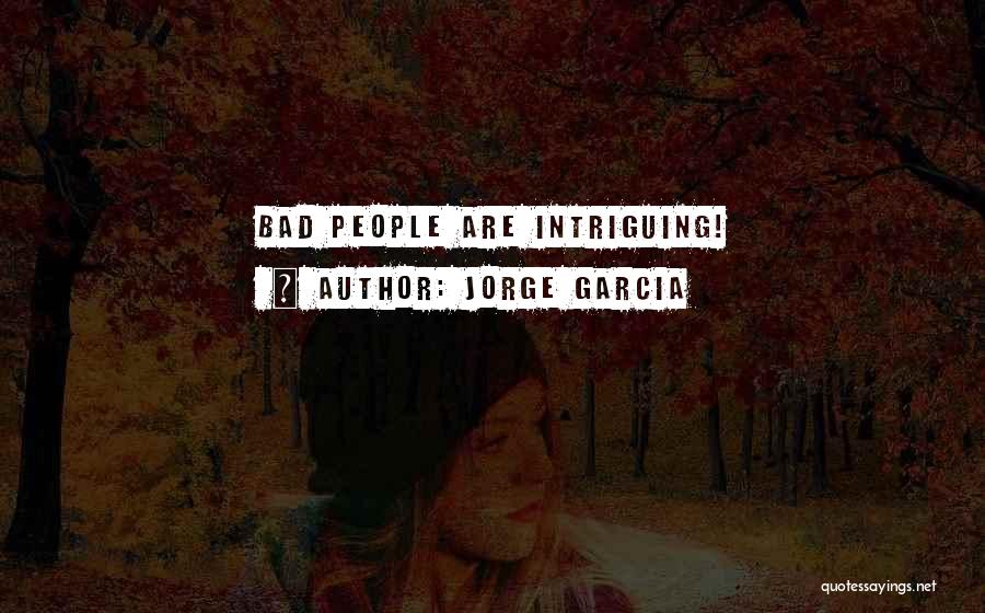 Jorge Garcia Quotes: Bad People Are Intriguing!