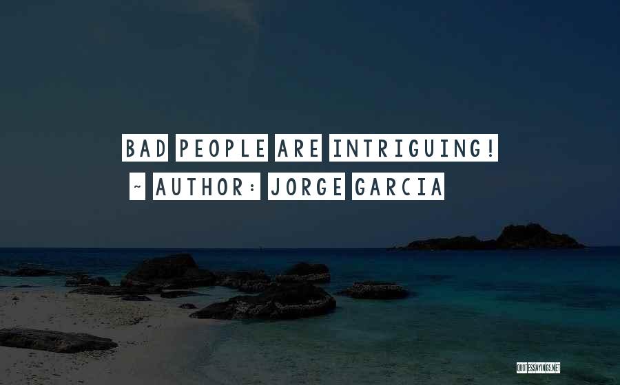 Jorge Garcia Quotes: Bad People Are Intriguing!