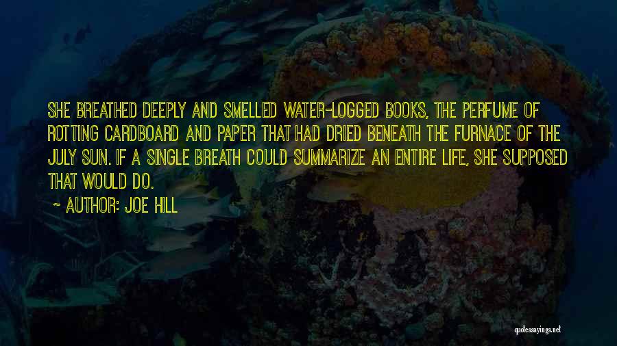 Joe Hill Quotes: She Breathed Deeply And Smelled Water-logged Books, The Perfume Of Rotting Cardboard And Paper That Had Dried Beneath The Furnace