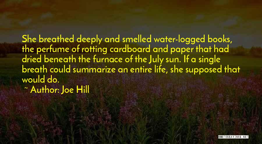 Joe Hill Quotes: She Breathed Deeply And Smelled Water-logged Books, The Perfume Of Rotting Cardboard And Paper That Had Dried Beneath The Furnace