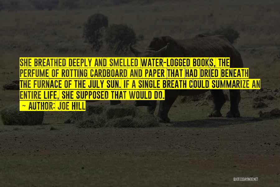 Joe Hill Quotes: She Breathed Deeply And Smelled Water-logged Books, The Perfume Of Rotting Cardboard And Paper That Had Dried Beneath The Furnace
