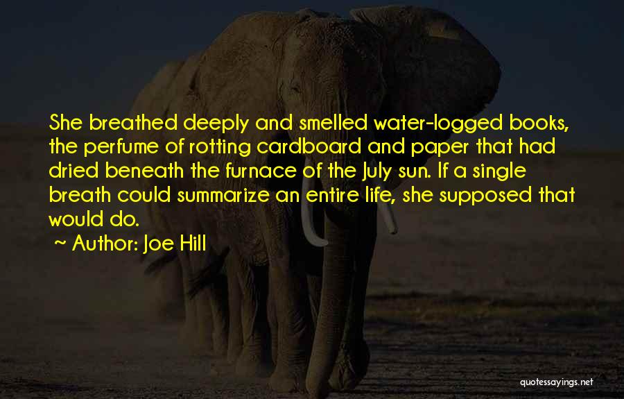 Joe Hill Quotes: She Breathed Deeply And Smelled Water-logged Books, The Perfume Of Rotting Cardboard And Paper That Had Dried Beneath The Furnace