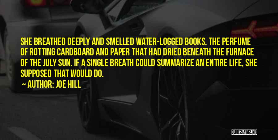 Joe Hill Quotes: She Breathed Deeply And Smelled Water-logged Books, The Perfume Of Rotting Cardboard And Paper That Had Dried Beneath The Furnace