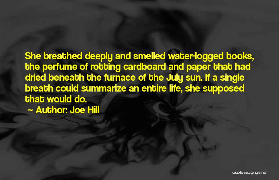Joe Hill Quotes: She Breathed Deeply And Smelled Water-logged Books, The Perfume Of Rotting Cardboard And Paper That Had Dried Beneath The Furnace