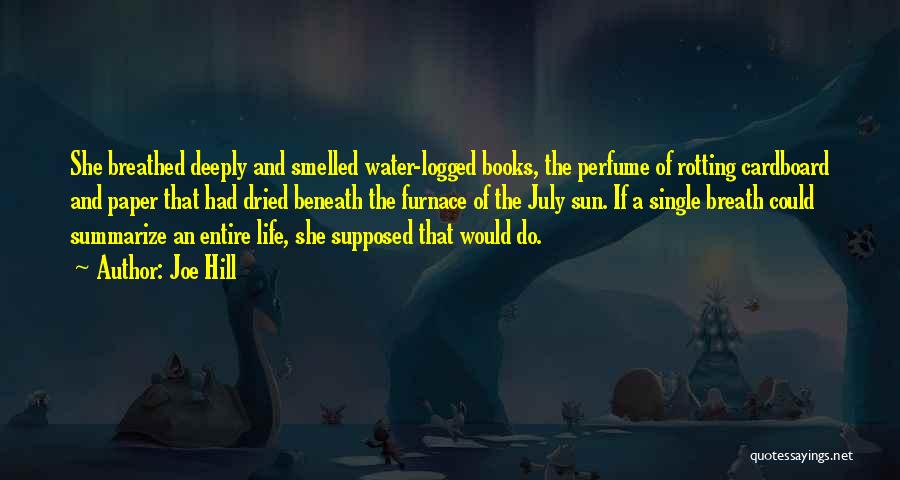 Joe Hill Quotes: She Breathed Deeply And Smelled Water-logged Books, The Perfume Of Rotting Cardboard And Paper That Had Dried Beneath The Furnace