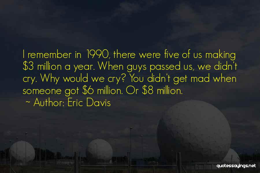 Eric Davis Quotes: I Remember In 1990, There Were Five Of Us Making $3 Million A Year. When Guys Passed Us, We Didn't