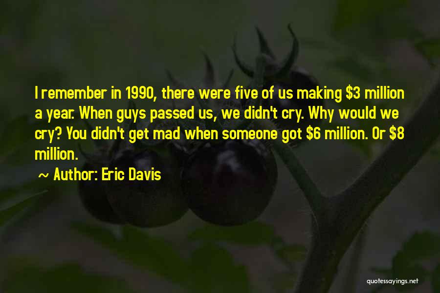 Eric Davis Quotes: I Remember In 1990, There Were Five Of Us Making $3 Million A Year. When Guys Passed Us, We Didn't