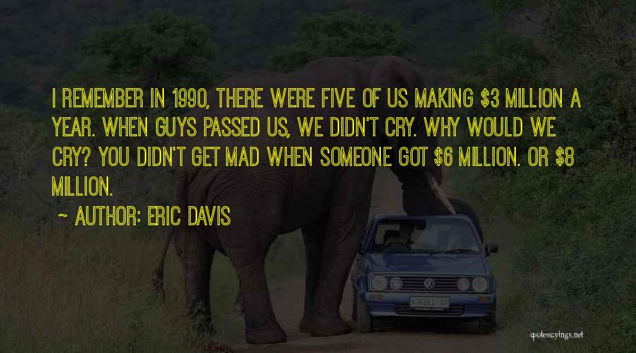 Eric Davis Quotes: I Remember In 1990, There Were Five Of Us Making $3 Million A Year. When Guys Passed Us, We Didn't