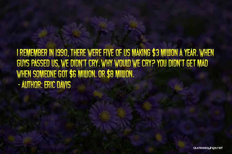 Eric Davis Quotes: I Remember In 1990, There Were Five Of Us Making $3 Million A Year. When Guys Passed Us, We Didn't