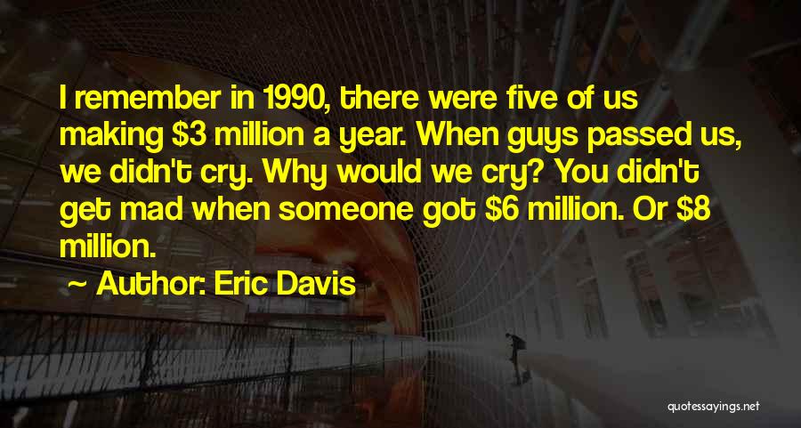 Eric Davis Quotes: I Remember In 1990, There Were Five Of Us Making $3 Million A Year. When Guys Passed Us, We Didn't