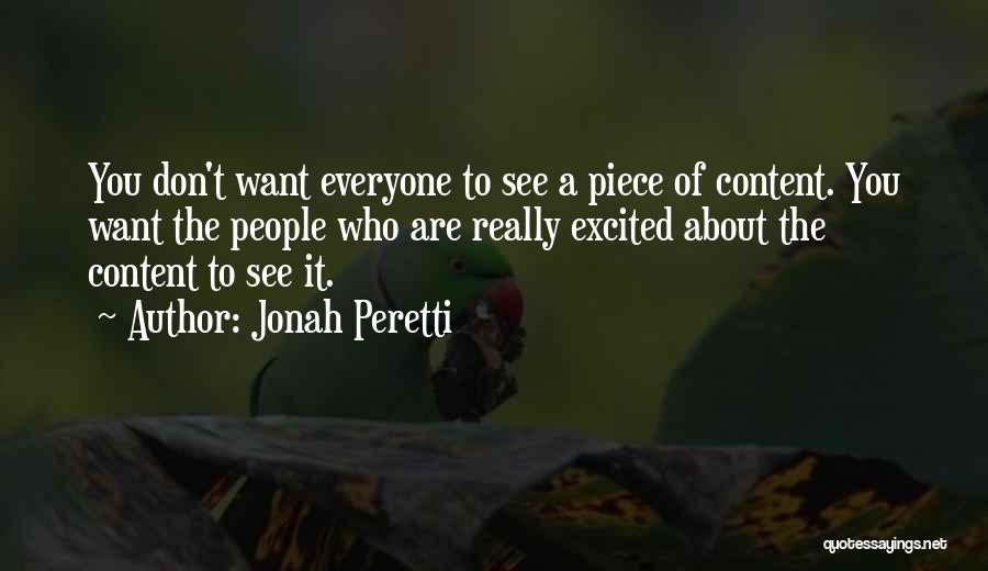 Jonah Peretti Quotes: You Don't Want Everyone To See A Piece Of Content. You Want The People Who Are Really Excited About The