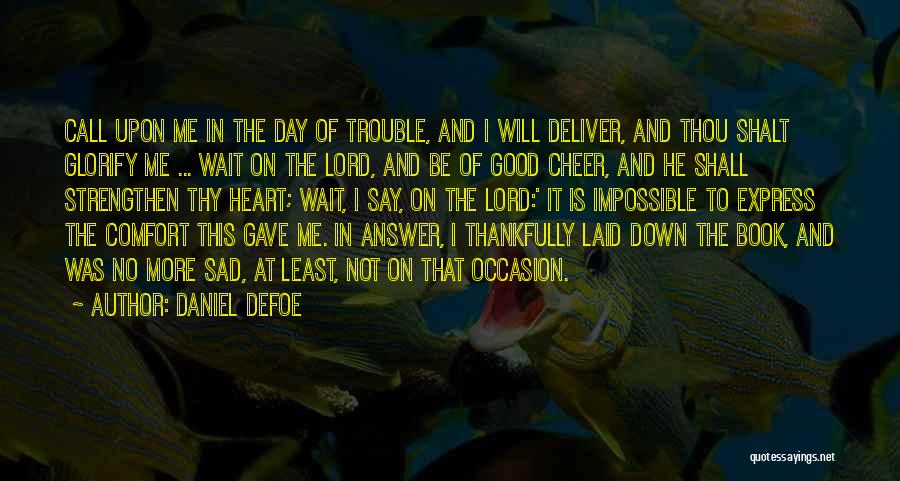 Daniel Defoe Quotes: Call Upon Me In The Day Of Trouble, And I Will Deliver, And Thou Shalt Glorify Me ... Wait On