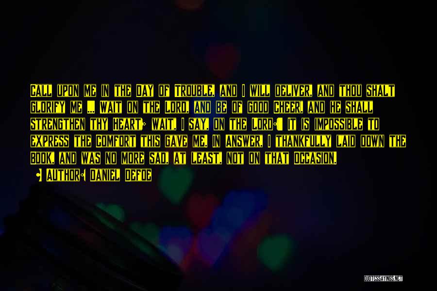 Daniel Defoe Quotes: Call Upon Me In The Day Of Trouble, And I Will Deliver, And Thou Shalt Glorify Me ... Wait On